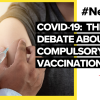 Covid-19: The debate about compulsory vaccinations